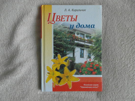 Кирильчик Л.А. Цветы у дома. Минск: Красико-Принт, 2005г.