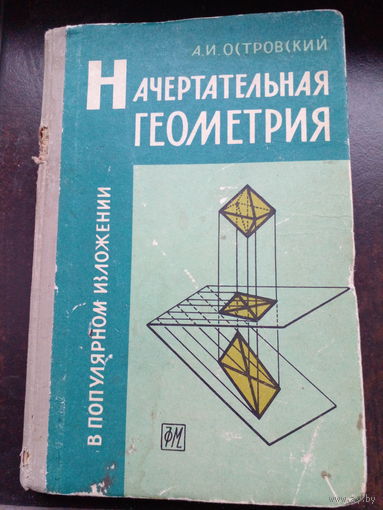 Островский А.И. Начертательная геометрия в популярном изложении. М.: Государственное издательство физико-математической литературы 1963г. 296 с.: ил. Твердый переплет, Увеличенный формат.