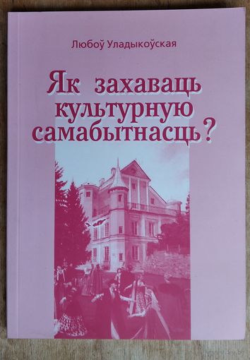 Любоў Уладыкоўская. Як захаваць культурную самабытнасць? Сучасныя нарысы да некаторых аспектаў праблемы.