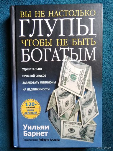 Уильям Барнет Вы не настолько глупы, чтобы не быть богатым