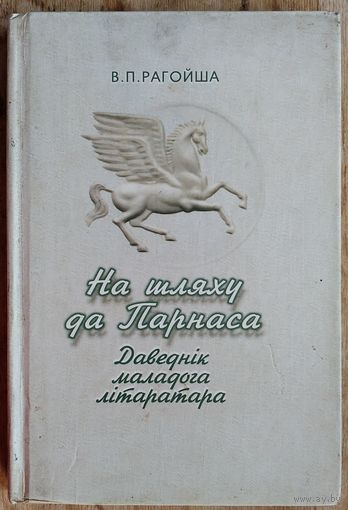 В.П. Рагойша. На шляху да Парнаса: Даведник маладога літаратара.