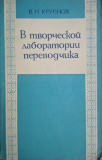 В творческой лаборатории переводчика. В.Н.Крупнов. Международные отношения. 1976. 190 стр.