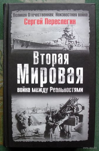 Вторая мировая. Война между Реальностями. Сергей Переслегин.  Серия  Великая Отечественная.  Неизвестная война.