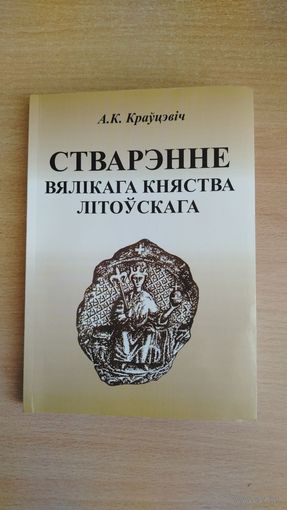 Самовывоз!!! А.К. Краўцэвіч. Стварэнне Вялікага Княства Літоўскага. Почтой не высылаю.