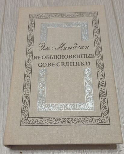 Эмилий Миндлин. Необыкновенные собеседники (воспоминания о М. Булгакове, М. Волошине, О. Мандельштаме, А. Платонове, М. Цветаевой и др.)