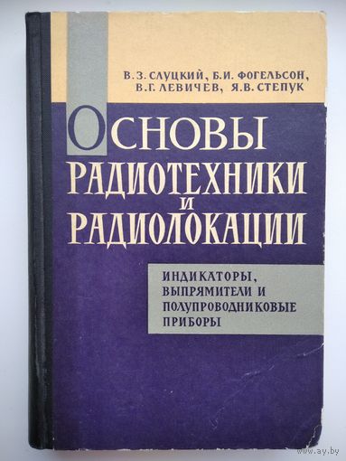 В.З. Слуцкий и др. Основы радиотехники и радиолокации. Индикаторы, выпрямители и полупроводниковые приборы. 1966 год