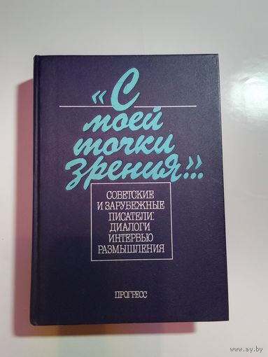 "С моей точки зрения..." Советские и зарубежные писатели: диалоги, интервью, размышления.