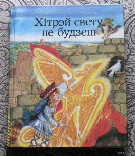 Хiтрэй свету не будзеш. Беларускiя народныя чарадзейныя казкi.