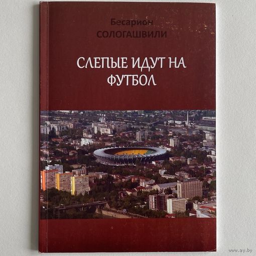 Бесарион Сологашвили. Слепые идут на футбол. Тбилиси. Калмосани. 2015г. 60 с. Мягкий переплет