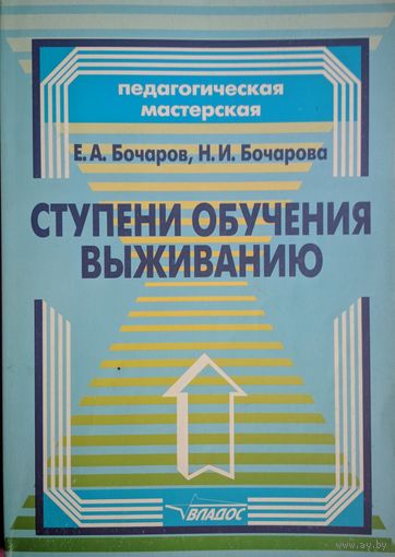 Ступени обучения выживанию. Е.А.Бочаров, Н.И.Бочарова. Серия Педагогическая мастерская. Владос. 2008. 210 стр.