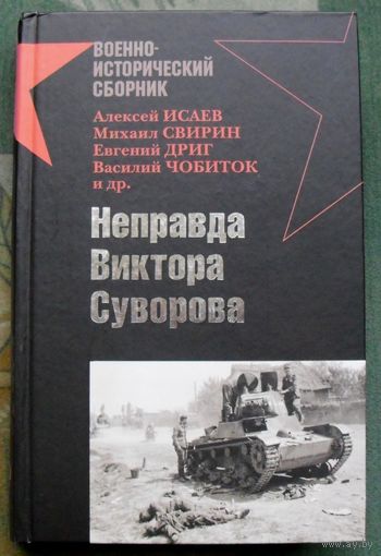 Неправда Виктора Суворова. Алексей Исаев, Михаил Свирин, Евгений Дриг, Василий Чобиток. Серия  Военно-исторический сборник.