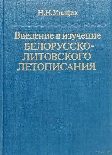 Николай Улащик "Введение в изучение Белорусско-Литовского летописания"