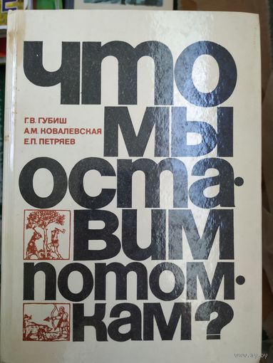 Г.Губиш Что мы оставим потомкам?