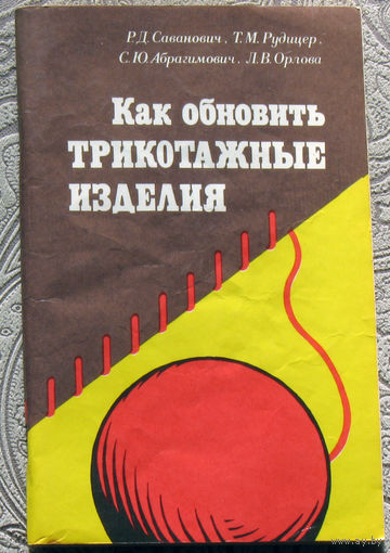 Р.Д.Саванович, Т.М.Рудицер, С.Ю.Абрагимович, Л.В.Орлова Как обновить трикотажные изделия.