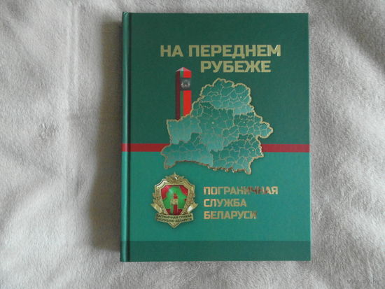 На переднем рубеже. Пограничная служба Беларуси. Брест . Полиграфика. 2018 г.