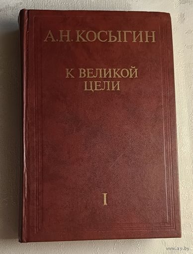 Косыгин Алексей. К великой цели: Избранные речи и статьи. В 2-х т. Т. 1. 1979