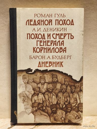 Гуль, Деникин, Будберг, -  Ледяной поход. Поход и смерть генерала Корнилова. Дневник