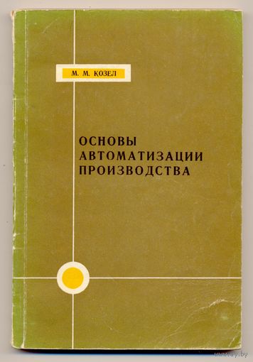 Козел М.М. Основы автоматизации производства. Учебное пособие. 1966