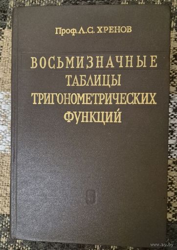 Восьмизначные таблицы тригонометрических функций. Л. С. Хренов, Главная редакция физико-математической литературы издательства "Наука", 1973г