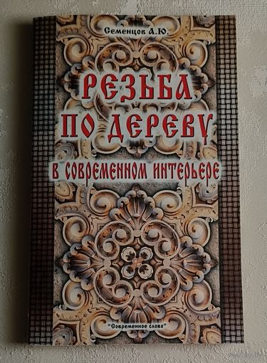 Семенцов Алексей. Резьба по дереву в современном интерьере. 4-е изд. 2004
