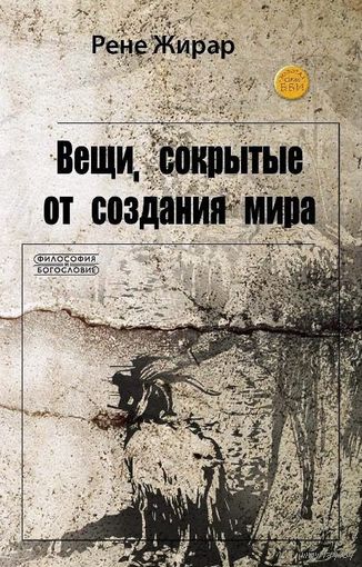 Вещи, сокрытые от создания мира. Рене Жирар ББИ Серия Философия и богословие 2016 тв. пер.