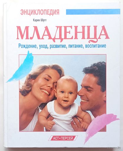 Энциклопедия младенца. Кормление, уход, развитие, питание, воспитание. Карин Шутт