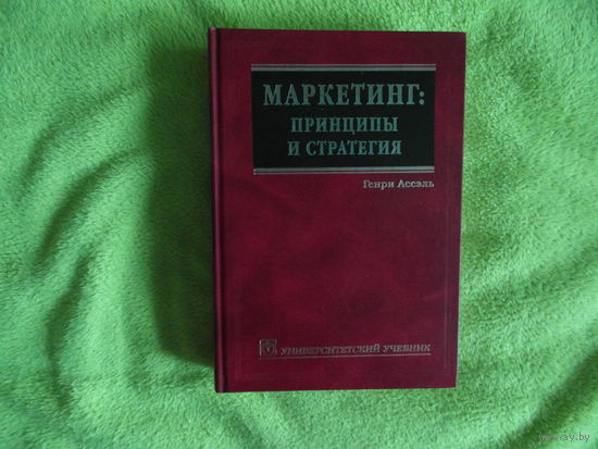 Ассэль Генри. Маркетинг: принципы и стратегия. Серия Университетский учебник. Перевод с англ. Учебник для вузов. Москва. Инфра. 2001 г.