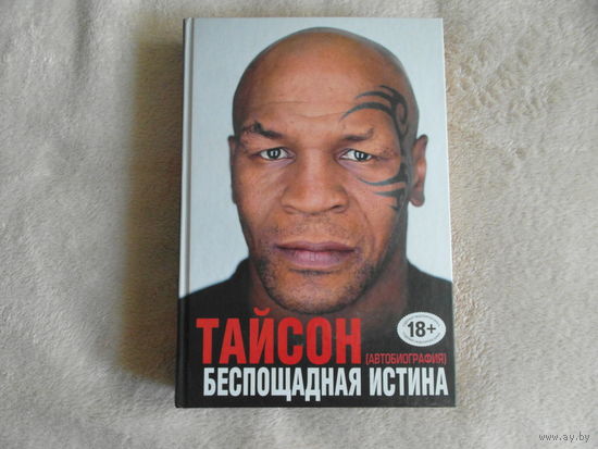 Тайсон Майк. Беспощадная истина. Автобиография великого человека. М. Эксмо 2014г.