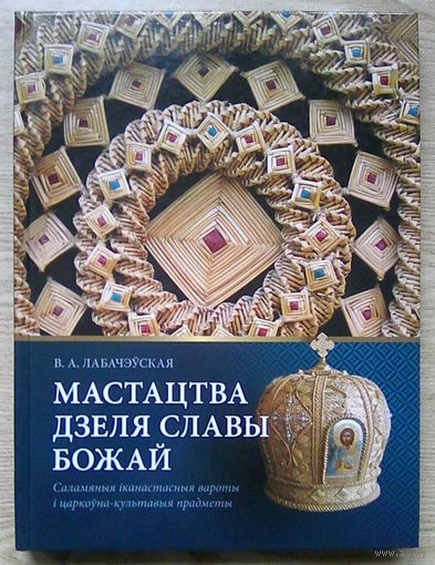 В. А. Лабачэўская "Мастацтва дзеля славы Божай". Саламяныя іканастасныя вароты і царкоўна-культурныя прадметы