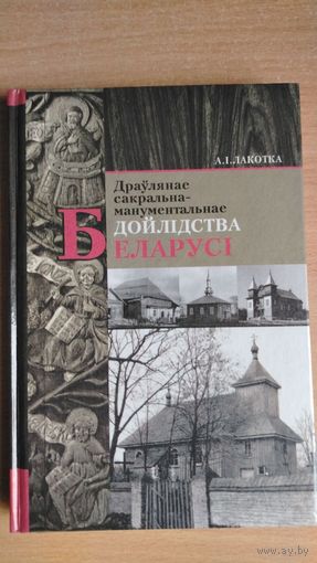 Самовывоз!!! А. І. Лакотка. Драўлянае сакральна-манументальнае дойлідства Беларусі. Почтой не высылаю.