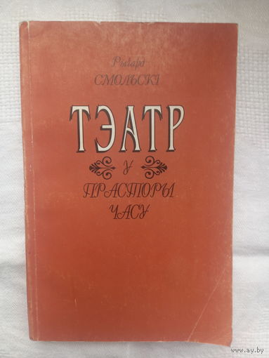 Рычард Смольскі. Тэатр у прасторы часу: мастацтвазнаўчыя артыкулы, рэцэнзіі, творчыя партрэты