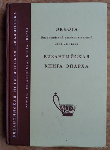 Эклога. Византийский законодательный свод VIII века. Византийская книга Эпарха. Серия : Византийская историческая библиотека.