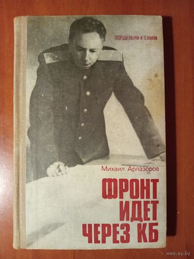Михаил Арлазоров. ФРОНТ ИДЁТ ЧЕРЕЗ КБ. Жизнь авиационного конструктора, рассказанная его друзьями, коллегами, сотрудниками.//Творцы науки и техники. РАСПРОДАЖА!!!