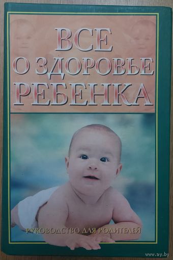 ВСЕ О ЗДОРОВЬЕ РЕБЁНКА.  РУКОВОДСТВО ДЛЯ РОДИТЕЛЕЙ.  ОТЛИЧНОЕ СОДЕРЖАТЕЛЬНОЕ ИЗДАНИЕ