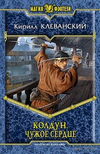 Колдун. Чужое сердце .Кирилл Клеванский
