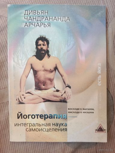 Дивьян Чандрананда Арчарья (Денис Михеев) Йоготерапия - интегральная наука самоисцеления