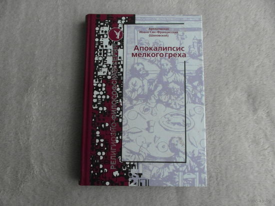 Шаховской Иоанн, архиепископ. Апокалипсис мелкого греха. Религиозно-философская серия Испытание мудростью. Вып. 6 М. Лепта-Пресс 2005г.